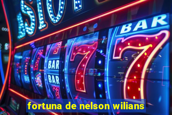 fortuna de nelson wilians